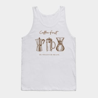 Coffee First By Whatever Means Tank Top